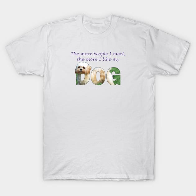 The more people I meet the more I like my dog - Cavachon oil painting word art T-Shirt by DawnDesignsWordArt